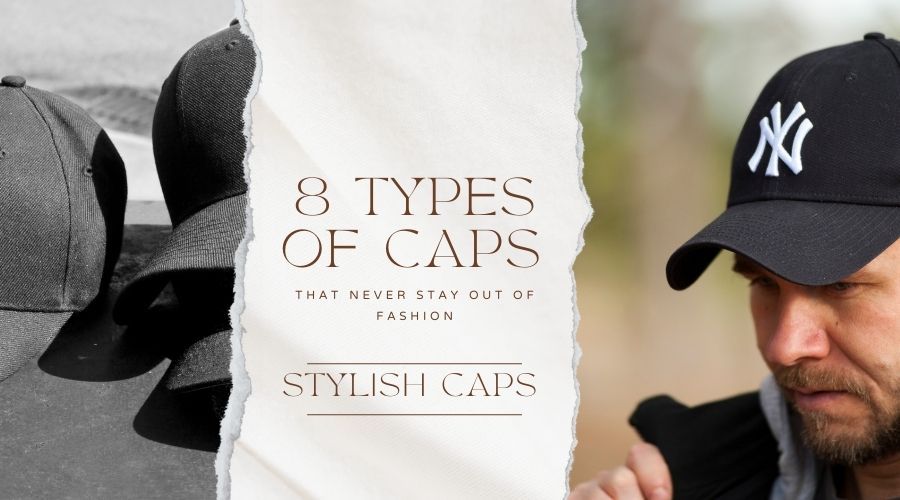 8 Types of Caps that Never Stay Out of Fashion